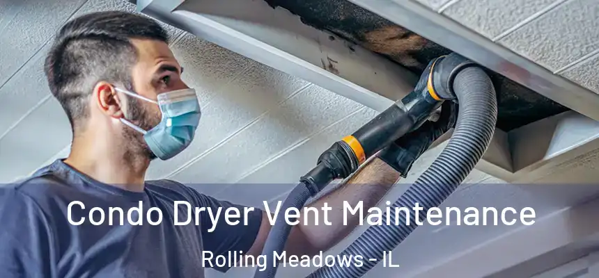 Condo Dryer Vent Maintenance Rolling Meadows - IL