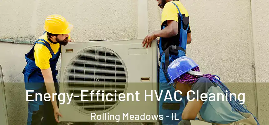  Energy-Efficient HVAC Cleaning Rolling Meadows - IL